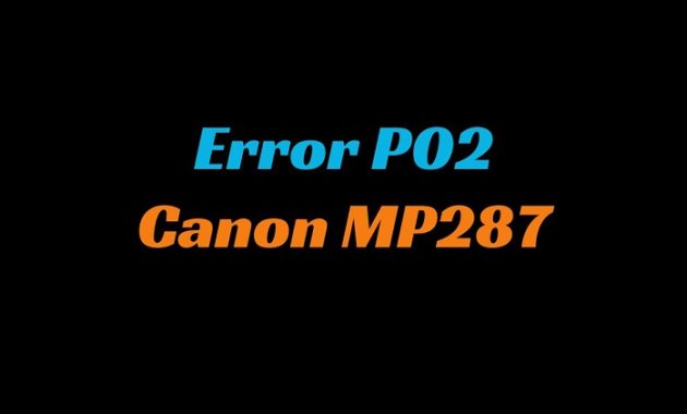 Error P02 Printer Canon MP287